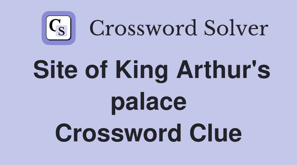 Site of King Arthur's palace Crossword Clue Answers Crossword Solver